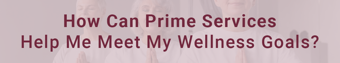 How Can Prime Services Help Me Meet My Wellness Goals?